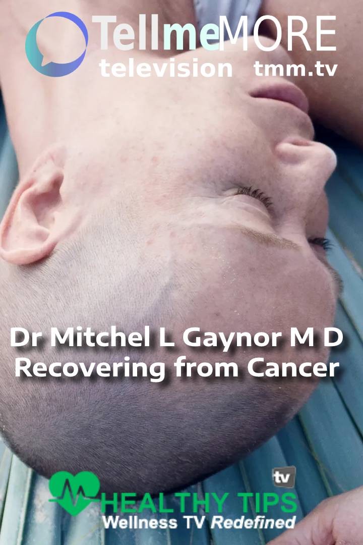 Dr Mitchel L Gaynor M D - Recovering from Cancer